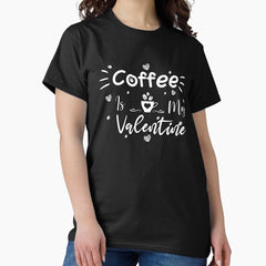 Coffee is my valentine, Introvert, Funny, gift for boyfriend, gift for girlfriend, Gifts About Coffee, Classic T-Shirt