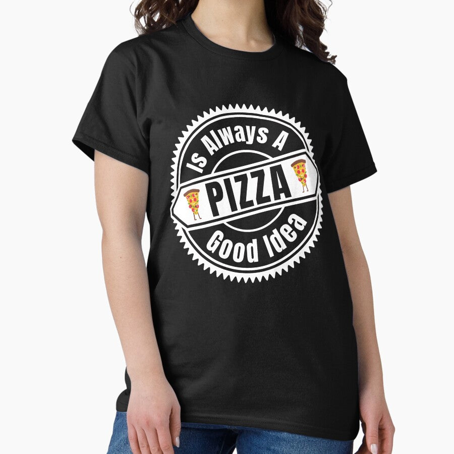 Pizza Is Always A Good Idea - I Love Pizza | Funny Pizza Quotes Classic T-Shirt