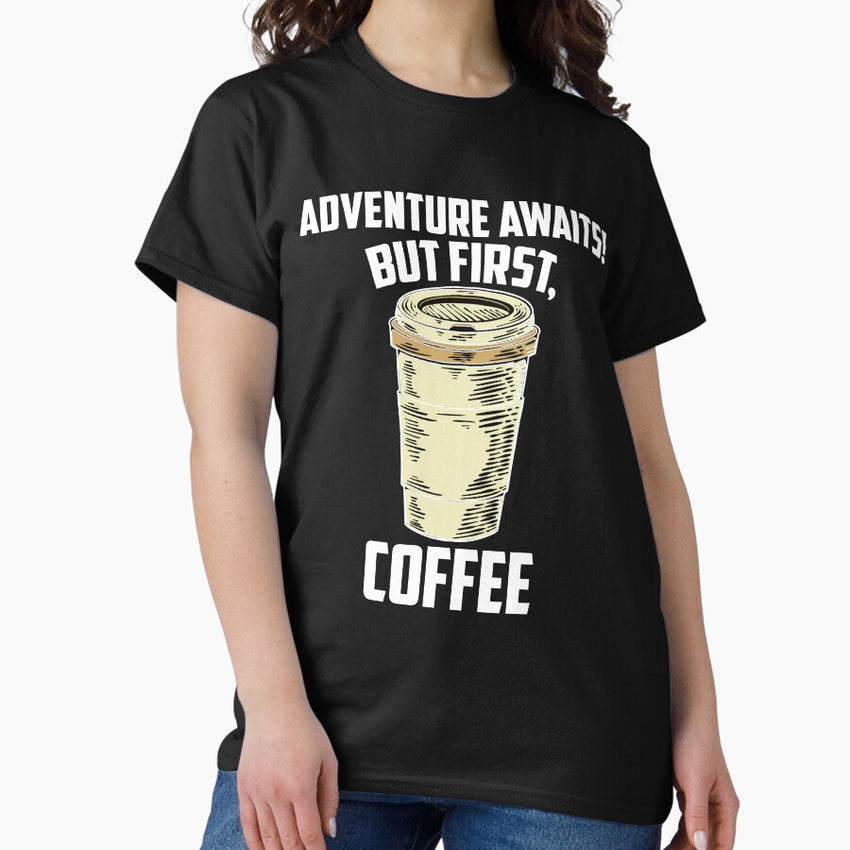 Adventure Awaits But First Coffee Classic T Shirt