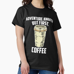 Adventure Awaits But First Coffee Classic T Shirt