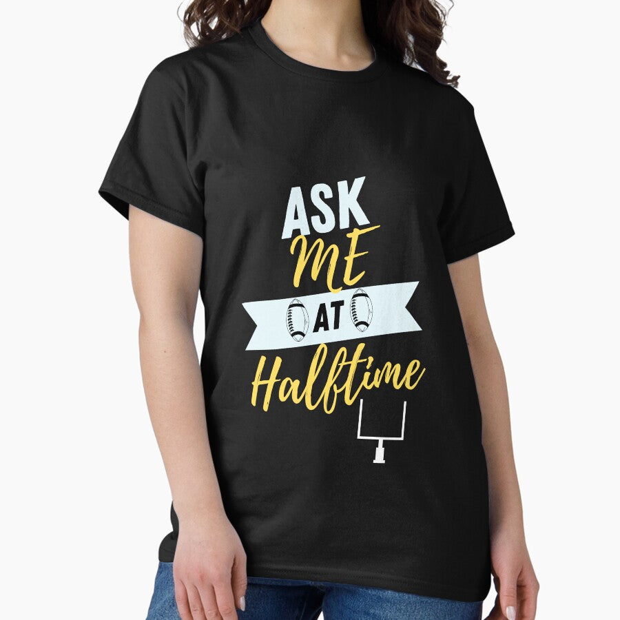 Ask Me At Halftime Funny Sports Shirt Kingdom Classic T-Shirt