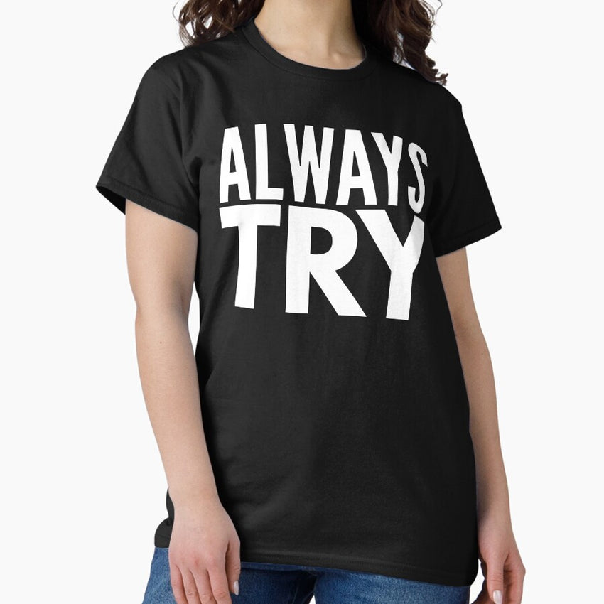 Always Try Classic T Shirt