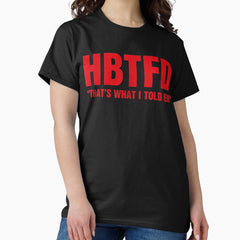 HBTFD That’s What I Told Em Classic T-Shirt