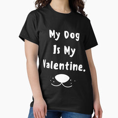 Valentines day: My dog is my valentine #1 Classic T-Shirt