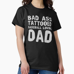 Bad Ass Tattooed, Baseball loving Dad Classic T-Shirt