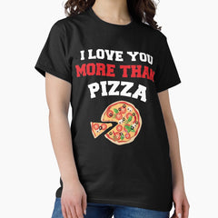 I Love You More Than Pizza Funny Pizza Lover Gift Classic T-Shirt