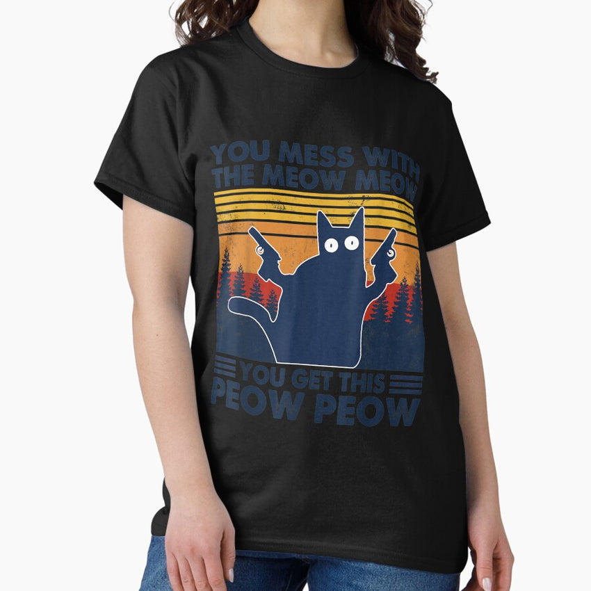 You Mess With The Meow Meow You Get This Peow Peow T-Shirt Classic T-Shirt