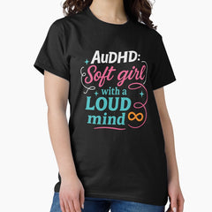 Audhd Shirt Soft Girl With A Loud Mind T Shirt Neurodivergent Tee Adhd Autism Womens Mental Health Top Funny Audhd Shirt Classic T Shirt