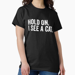 Hold On I See A Cat Funny Classic T-Shirt