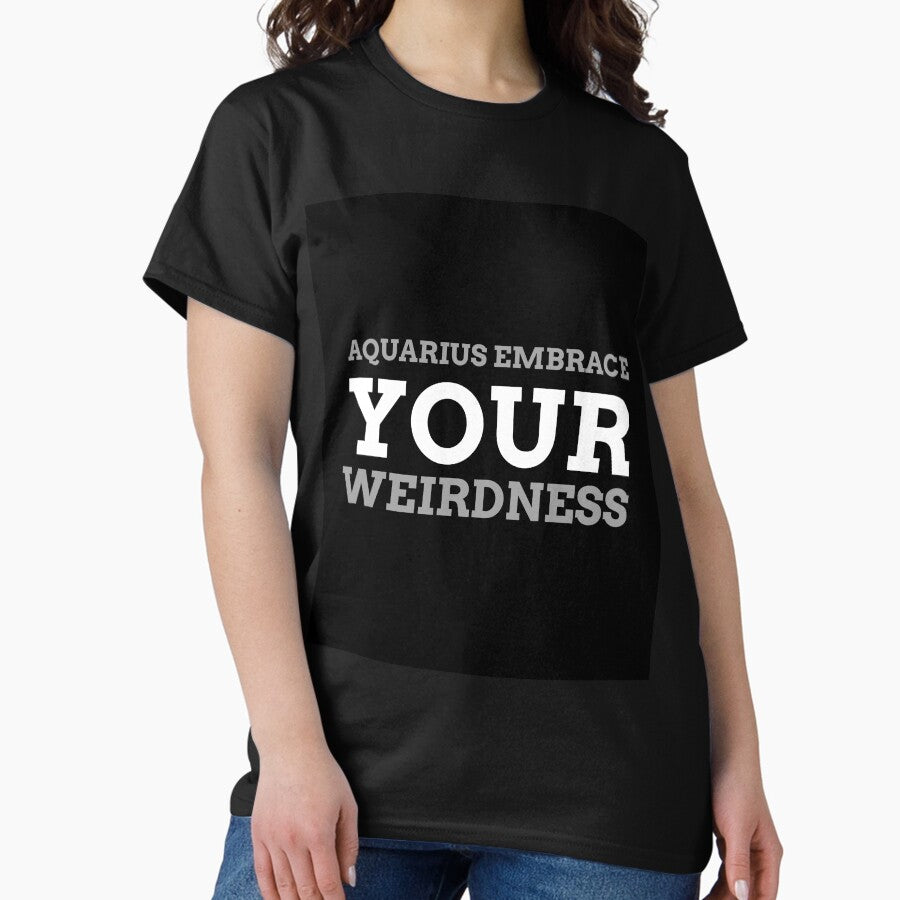 Aquarius Embrace Your Weirdness Classic T-Shirt