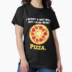 Funny Pizza Lover Humorous Design I Want A Hot Body, But I Also Want Pizza Classic T-Shirt