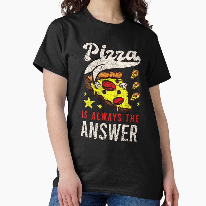 Pizza is Always the Answer Pepperoni Snack Tomato Top Cheese Dough Crust Tomato Sauce Mushroom Oven Baked Cheesy Tee Classic T-Shirt