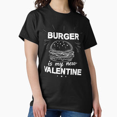 Burger Is My New Valentine Classic T-Shirt