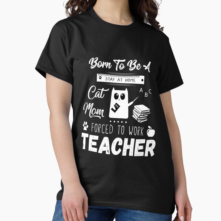 Born To Be A Stay At Home Cat Mom Forced To Work teacher mom gift, Funny Distressed Gift for Cat Loving Classic T-Shirt
