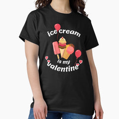 ice cream is my valentine Classic T-Shirt