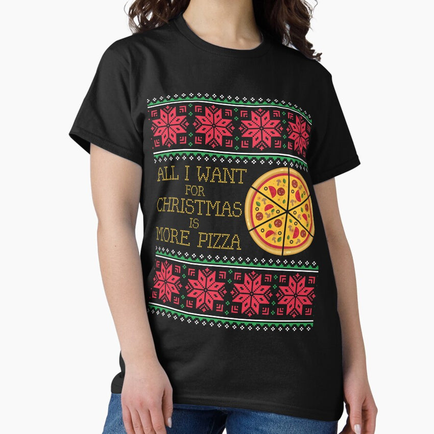 All I Want Is More Pizza Ugly Christmas Xmas Sweater Sweatshirt Gift Classic T-Shirt