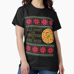 All I Want Is More Pizza Ugly Christmas Xmas Sweater Sweatshirt Gift Classic T-Shirt