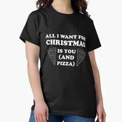 All I Want To Do For Christmas Is (You And Pizza) Classic T-Shirt