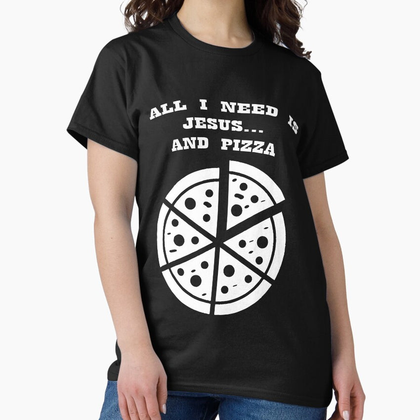 ALL I NEED IS JESUS & PIZZA Classic T-Shirt