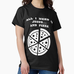 ALL I NEED IS JESUS & PIZZA Classic T-Shirt