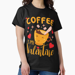 Coffee is my valentine cute coffee lover valentines day gift Classic T-Shirt