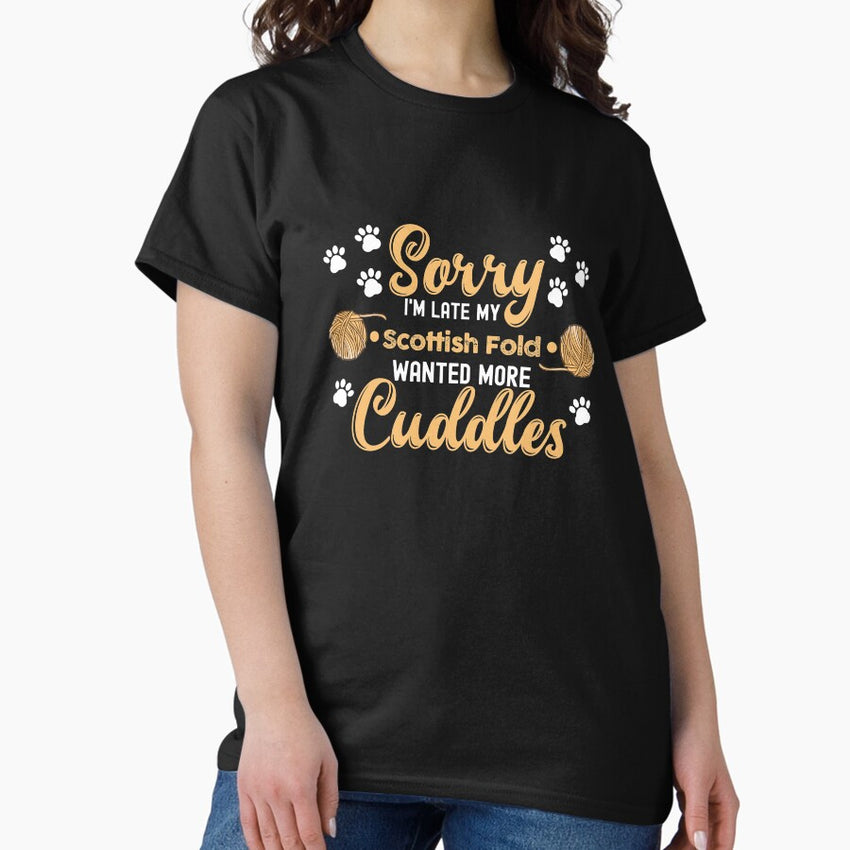 Cat Lover Gift idea Sorry Im Late My Scottish Fold Wanted More Cuddles Classic T-Shirt