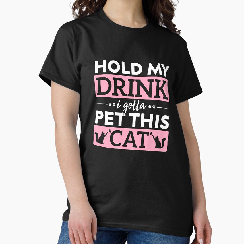 Hold My Drink I Gotta Pet This Cat Classic T-Shirt