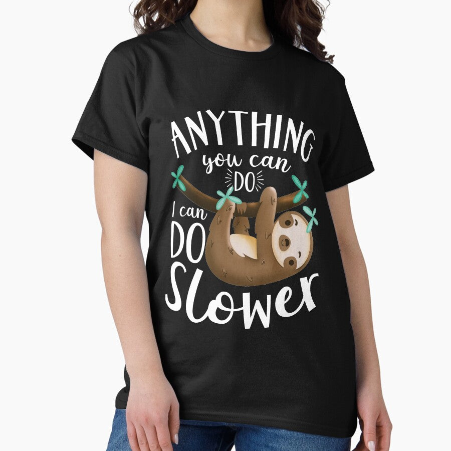 Anything You Can Do I Can Do Slower Sloth Classic T Shirt