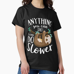 Anything You Can Do I Can Do Slower Sloth Classic T Shirt