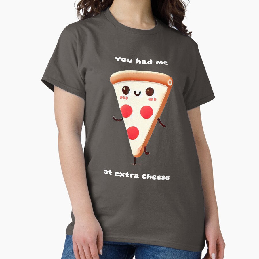 You had me at extra cheese pizza Classic T-Shirt
