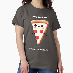 You had me at extra cheese pizza Classic T-Shirt