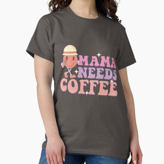 Mama Needs Coffee Classic T-Shirt