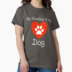 My Valentine is my Dog Shirt Classic T-Shirt