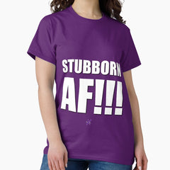 AF SERIES - "STUBBORN AF!!!" Design Classic T-Shirt