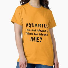 Aquarius: I am not afraid to think for myself Classic T-Shirt