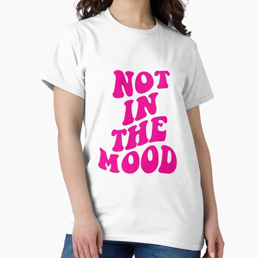 Not In The Mood Classic T Shirt