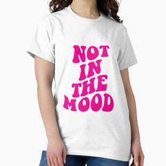 Not In The Mood Classic T Shirt