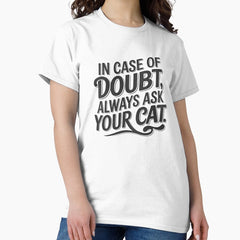 In case of doubt, always ask your cat Classic T-Shirt