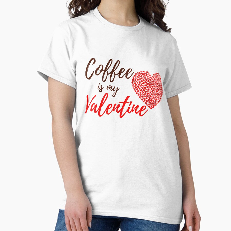 Coffee is my Valentine, Perfect Valentines Day Gift Idea For Coffee Lovers Classic T-Shirt