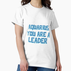 Aquarius You Are A Leader Classic T-Shirt