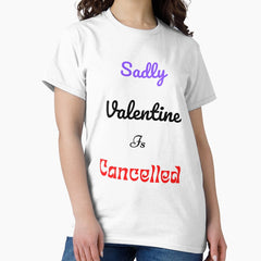 Sadly Valentine is cancelle white| Valentine is coming where is your girlfriend?| Romantic| Love| heart Classic T-Shirt