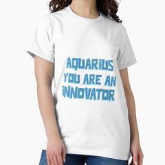Aquarius You Are An Innovator Classic T-Shirt