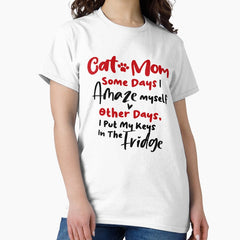 Cat Mom Some Days I Amaze Myself Other Days I Put My Keys In The Fridge Mothers Day Birthday National Cat Day Classic T-Shirt