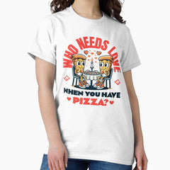 Who Needs Love When You Have Pizza Funny Pizza Lovers Design Classic T-Shirt