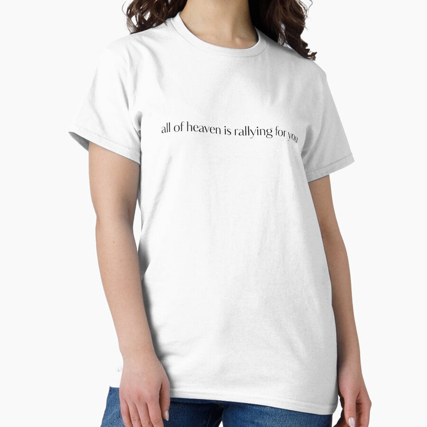 all of heaven in rallying for you Classic T-Shirt