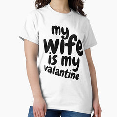 My Wife Is My Valentine Couples Valentines Day Husband Classic T-Shirt