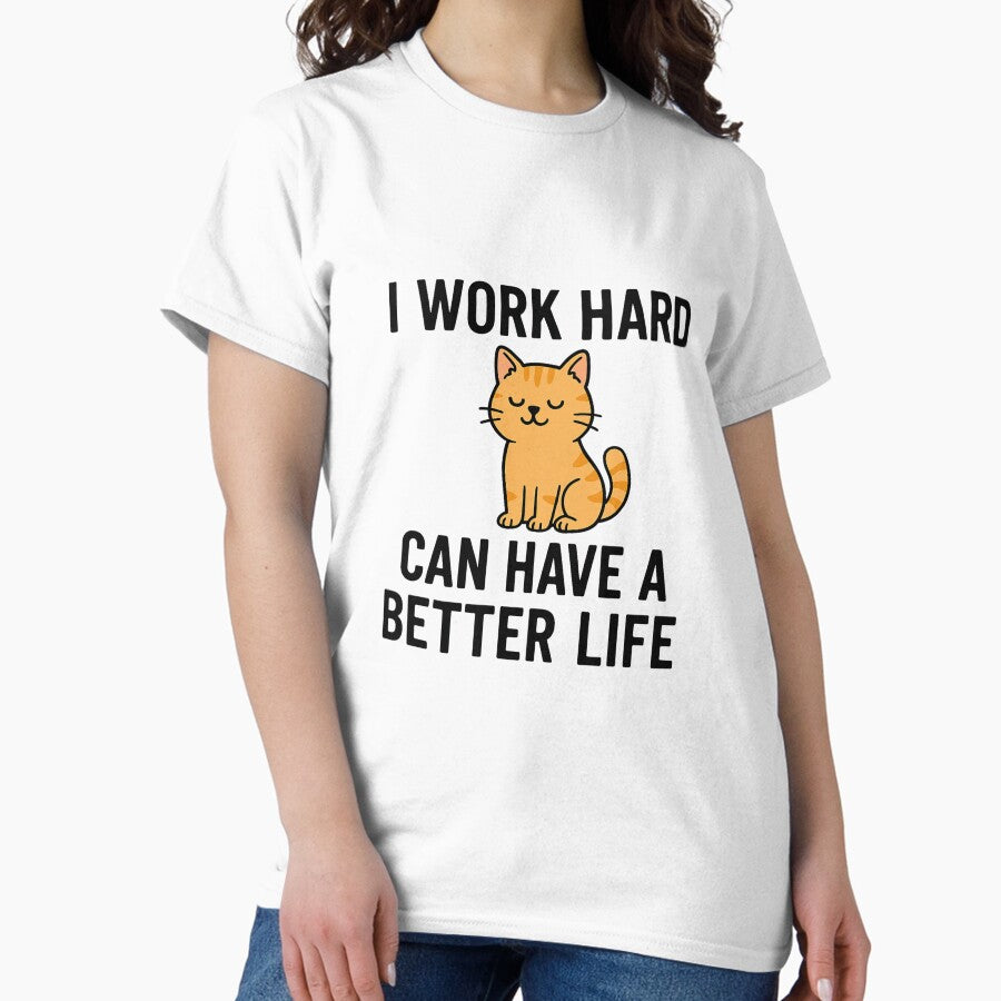 I Work Hard So My Cat Can Have a Better Life - Funny Cat Quote Classic T-Shirt