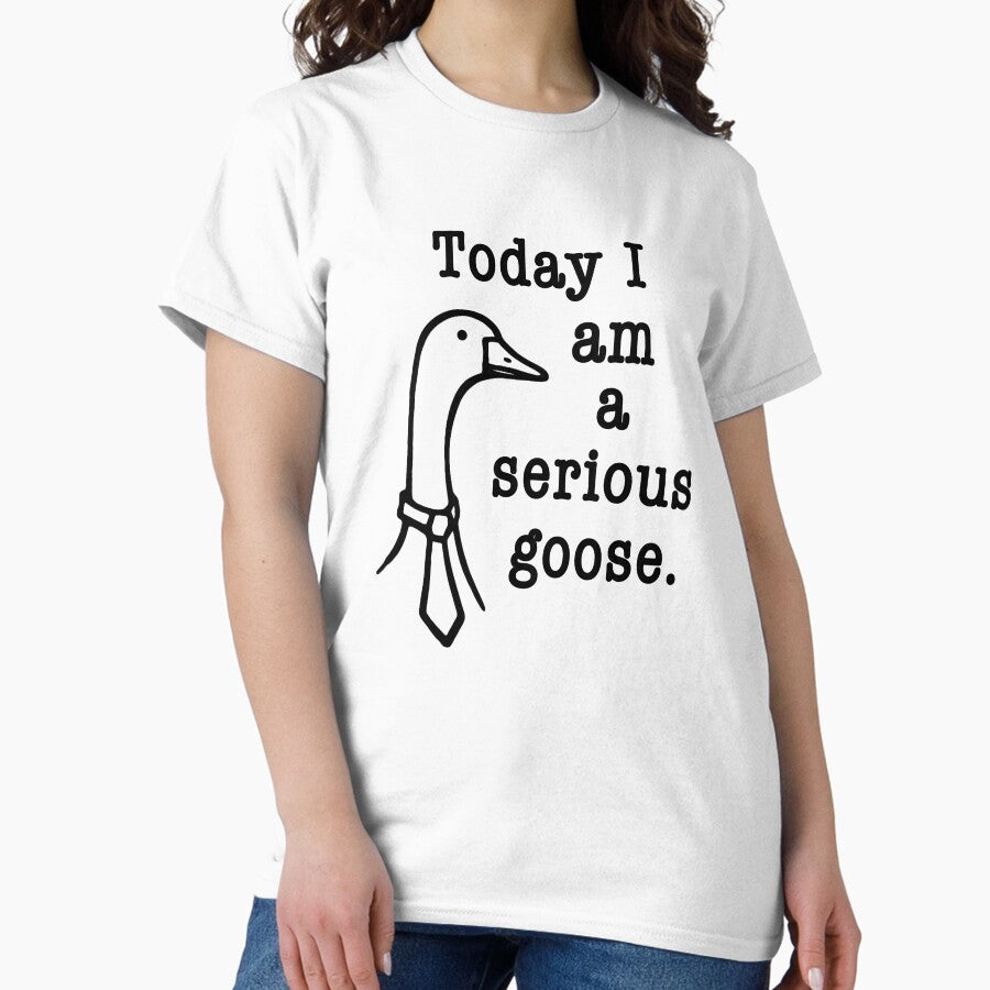 Today I Am A Serious Goose Serious Goose Goose T Shirt Classic T Shirt