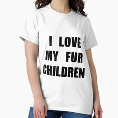 i love my fur children Classic T-Shirt