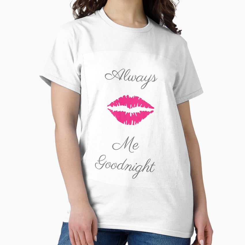 Always Kiss Me Goodnight Classic T Shirt